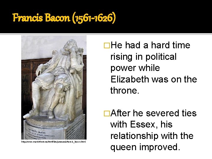 Francis Bacon (1561 -1626) �He had a hard time rising in political power while