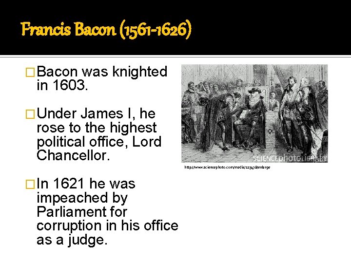 Francis Bacon (1561 -1626) �Bacon was knighted in 1603. �Under James I, he rose