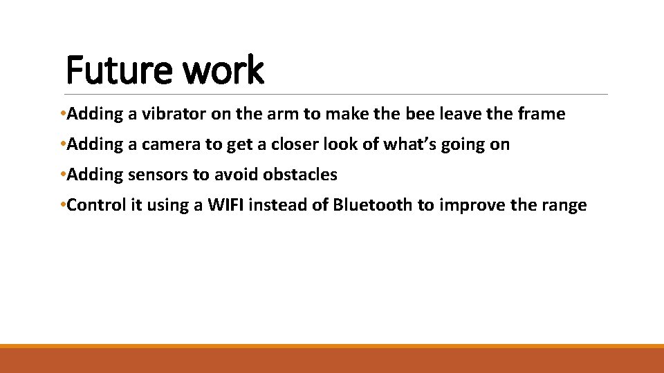 Future work • Adding a vibrator on the arm to make the bee leave