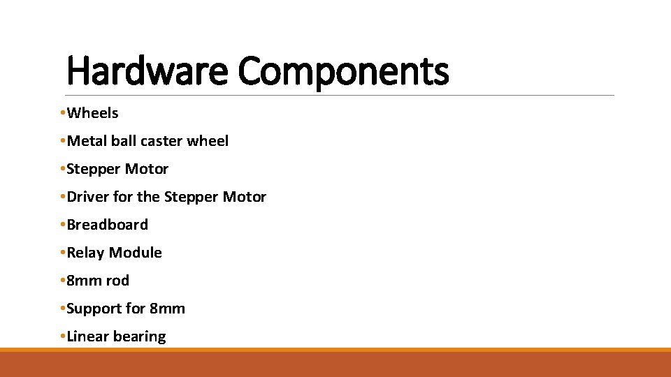 Hardware Components • Wheels • Metal ball caster wheel • Stepper Motor • Driver