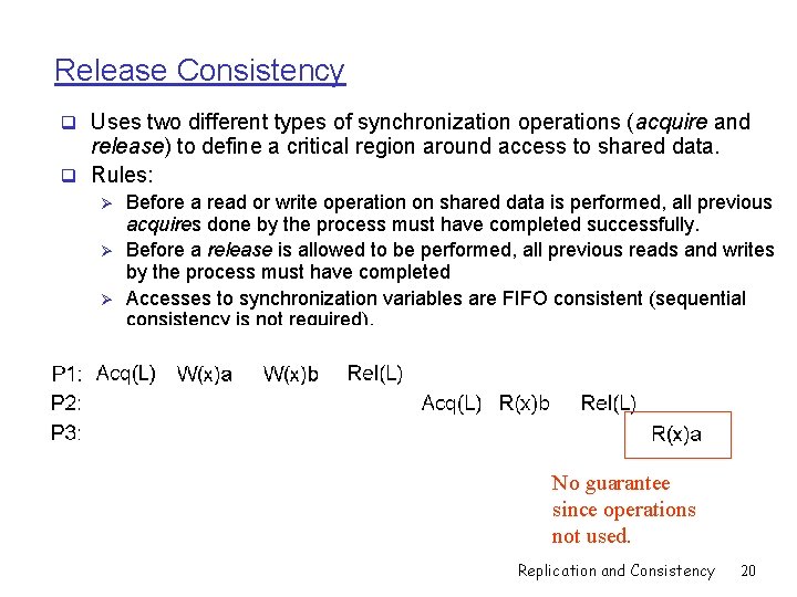 Release Consistency q Uses two different types of synchronization operations (acquire and release) to