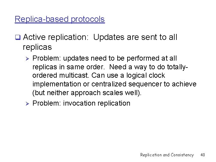 Replica-based protocols q Active replication: Updates are sent to all replicas Ø Ø Problem: