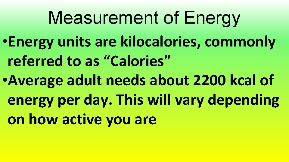 Measurement of Energy • Energy units are kilocalories, commonly referred to as “Calories” •