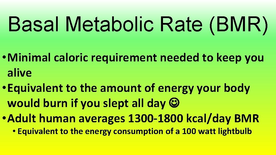 Basal Metabolic Rate (BMR) • Minimal caloric requirement needed to keep you alive •