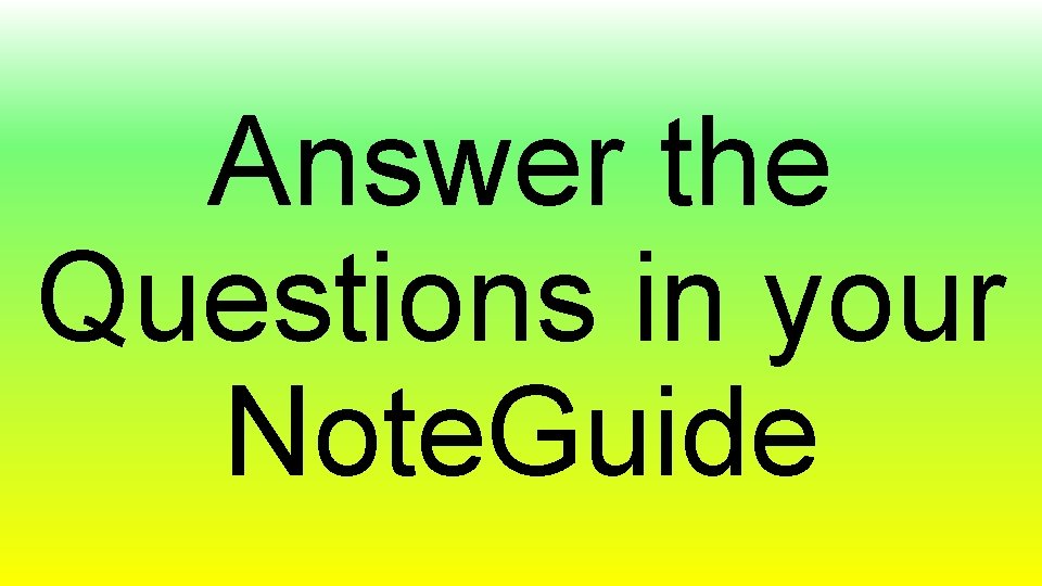 Answer the Questions in your Note. Guide 