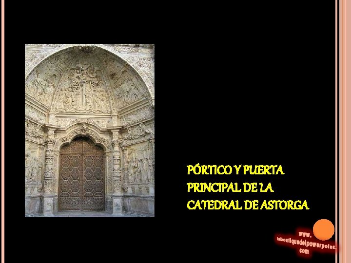 PÓRTICO Y PUERTA PRINCIPAL DE LA CATEDRAL DE ASTORGA 