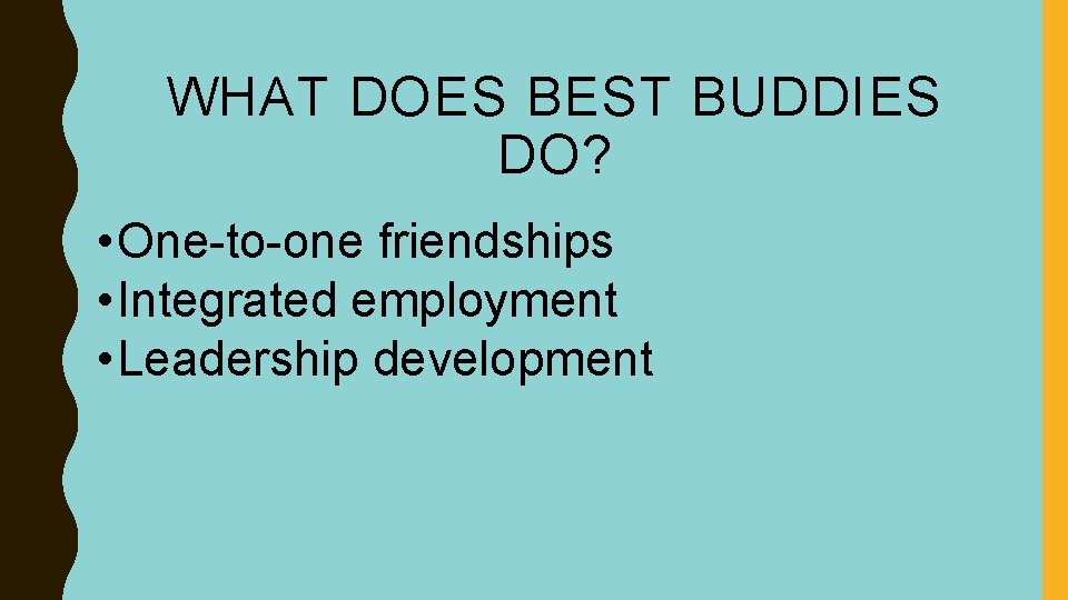 WHAT DOES BEST BUDDIES DO? • One-to-one friendships • Integrated employment • Leadership development