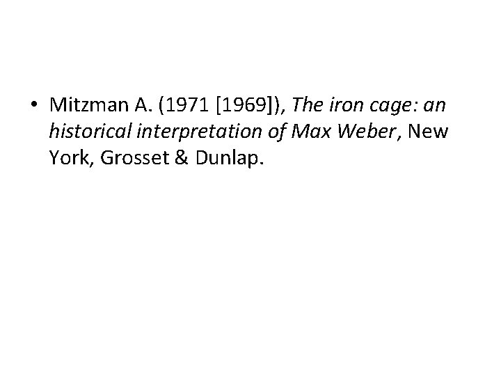  • Mitzman A. (1971 [1969]), The iron cage: an historical interpretation of Max