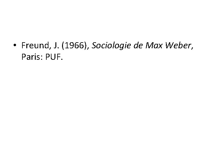  • Freund, J. (1966), Sociologie de Max Weber, Paris: PUF. 