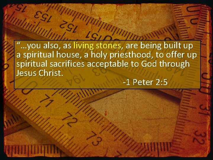 “…you also, as living stones, are being built up a spiritual house, a holy