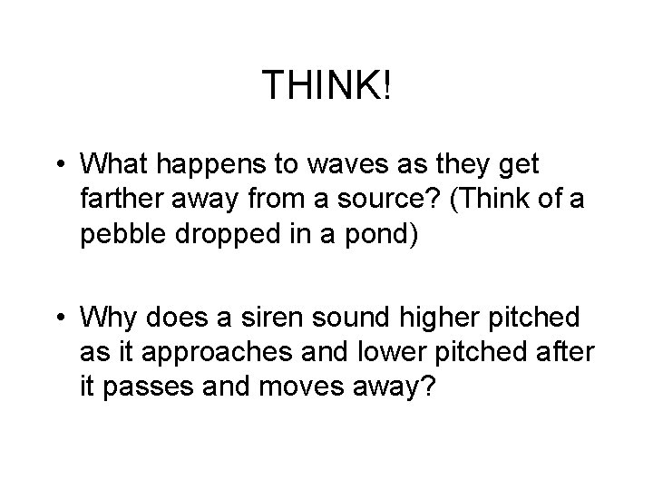 THINK! • What happens to waves as they get farther away from a source?