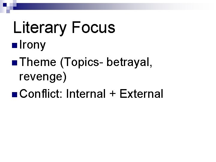 Literary Focus n Irony n Theme (Topics- betrayal, revenge) n Conflict: Internal + External