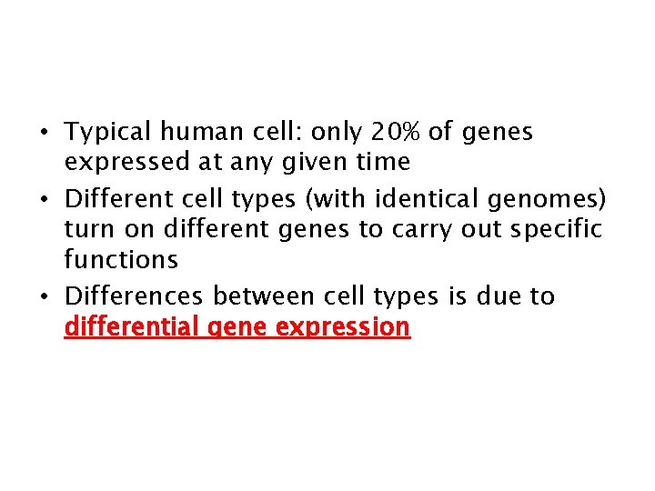  • Typical human cell: only 20% of genes expressed at any given time