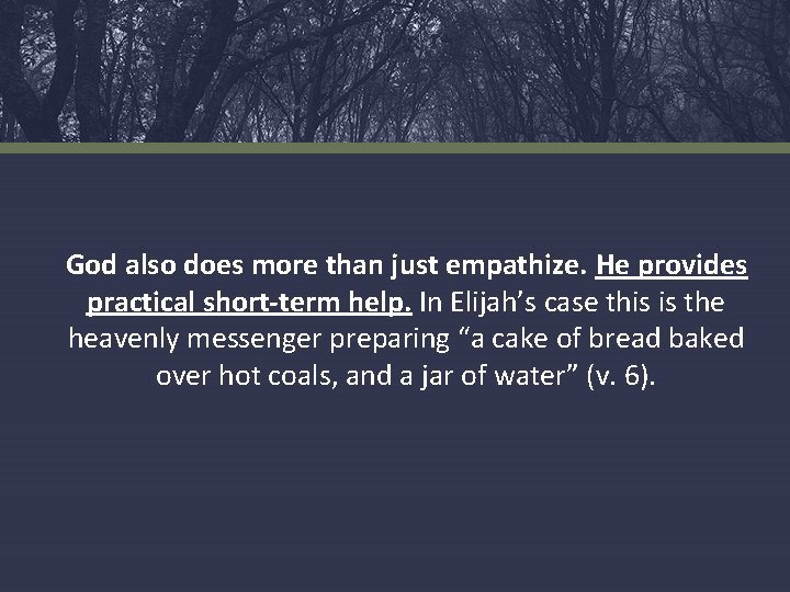 God also does more than just empathize. He provides practical short-term help. In Elijah’s