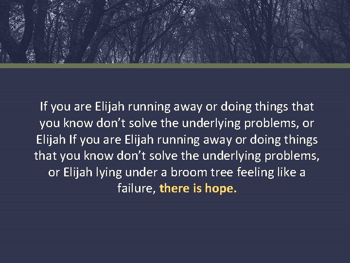 If you are Elijah running away or doing things that you know don’t solve