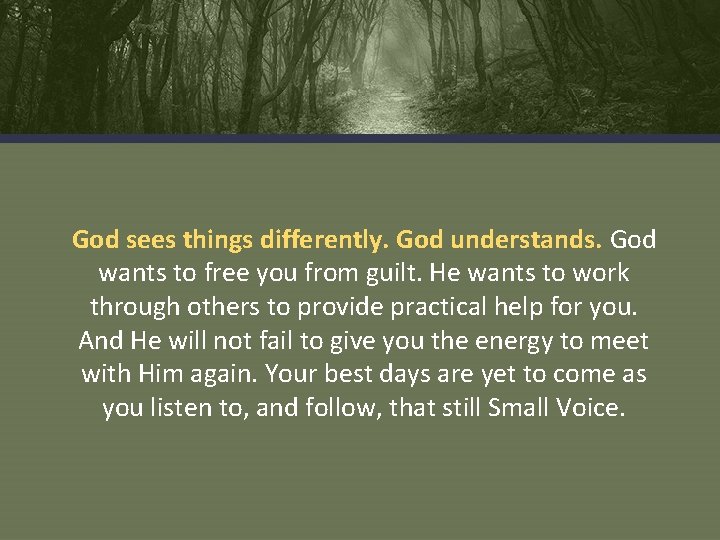 God sees things differently. God understands. God wants to free you from guilt. He