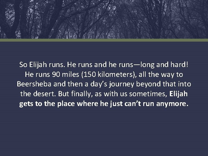 So Elijah runs. He runs and he runs—long and hard! He runs 90 miles