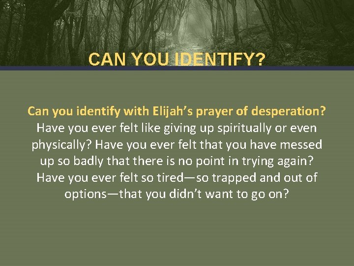 CAN YOU IDENTIFY? Can you identify with Elijah’s prayer of desperation? Have you ever