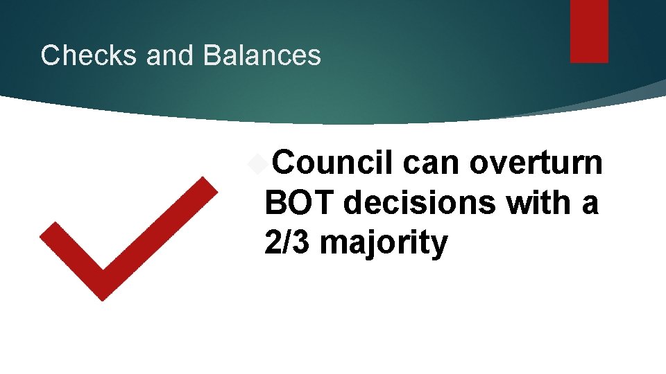 Checks and Balances Council can overturn BOT decisions with a 2/3 majority 