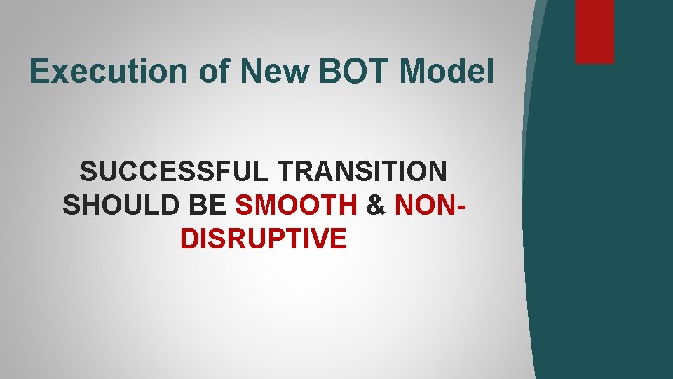 Execution of New BOT Model SUCCESSFUL TRANSITION SHOULD BE SMOOTH & NONDISRUPTIVE 