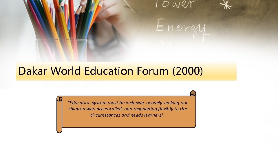 Dakar World Education Forum (2000) “Education system must be inclusive, actively seeking out children