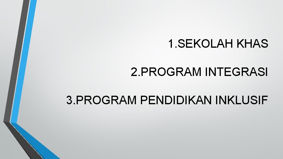 1. SEKOLAH KHAS 2. PROGRAM INTEGRASI 3. PROGRAM PENDIDIKAN INKLUSIF 