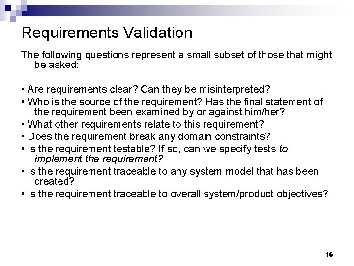 Requirements Validation The following questions represent a small subset of those that might be