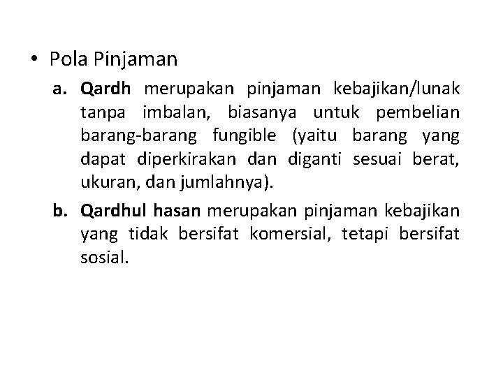  • Pola Pinjaman a. Qardh merupakan pinjaman kebajikan/lunak tanpa imbalan, biasanya untuk pembelian