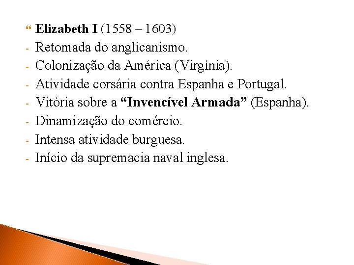  - Elizabeth I (1558 – 1603) Retomada do anglicanismo. Colonização da América (Virgínia).