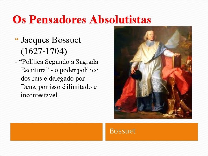Os Pensadores Absolutistas Jacques Bossuet (1627 -1704) - “Política Segundo a Sagrada Escritura” -