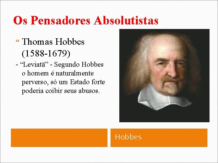 Os Pensadores Absolutistas Thomas Hobbes (1588 -1679) - “Leviatã” - Segundo Hobbes o homem