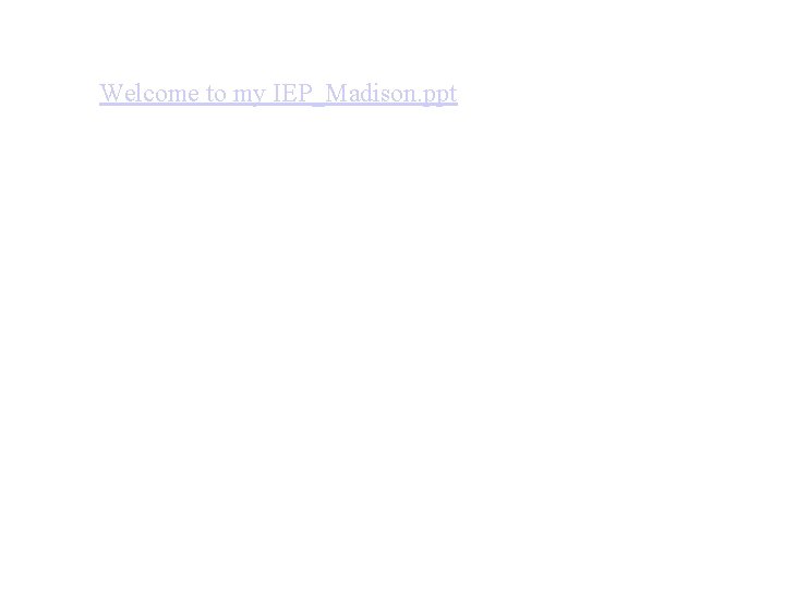 Welcome to my IEP_Madison. ppt Welcome to my IEP_Madison. ppt