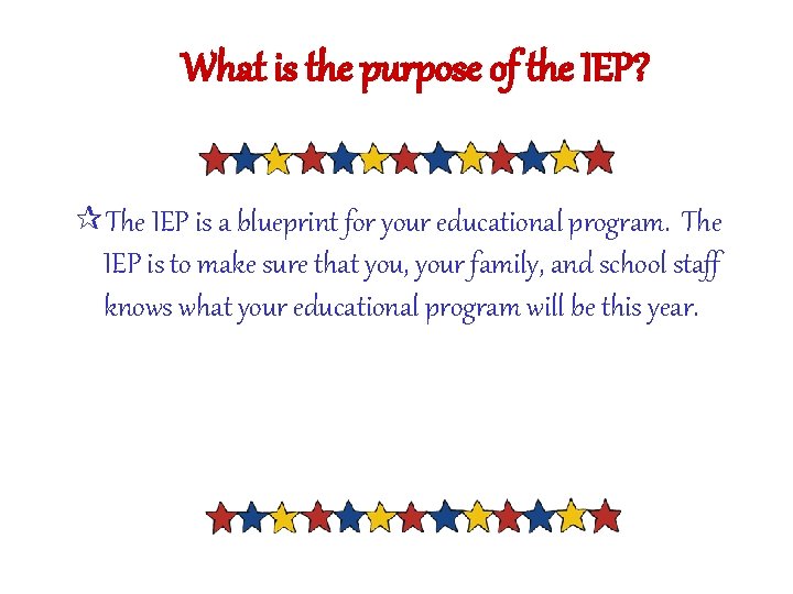 What is the purpose of the IEP? The IEP is a blueprint for your What is the purpose of the IEP? The IEP is a blueprint for your