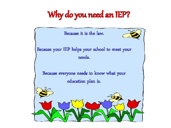 Why do you need an IEP? Because it is the law. Because your IEP Why do you need an IEP? Because it is the law. Because your IEP