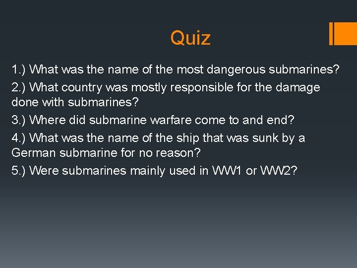 Quiz 1. ) What was the name of the most dangerous submarines? 2. )