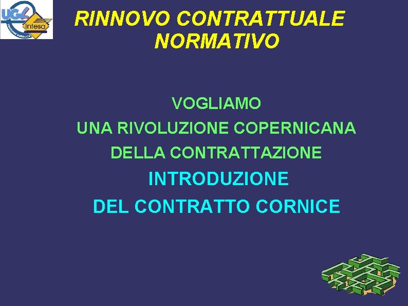 RINNOVO CONTRATTUALE NORMATIVO VOGLIAMO UNA RIVOLUZIONE COPERNICANA DELLA CONTRATTAZIONE INTRODUZIONE DEL CONTRATTO CORNICE 