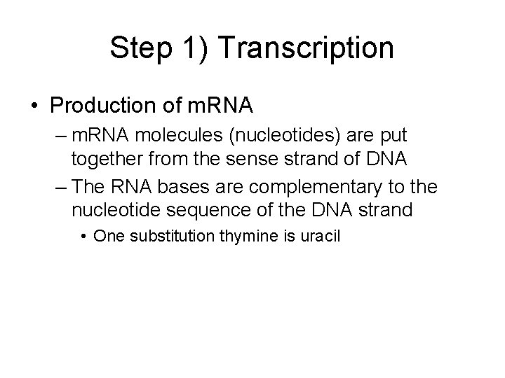 Step 1) Transcription • Production of m. RNA – m. RNA molecules (nucleotides) are