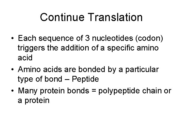 Continue Translation • Each sequence of 3 nucleotides (codon) triggers the addition of a