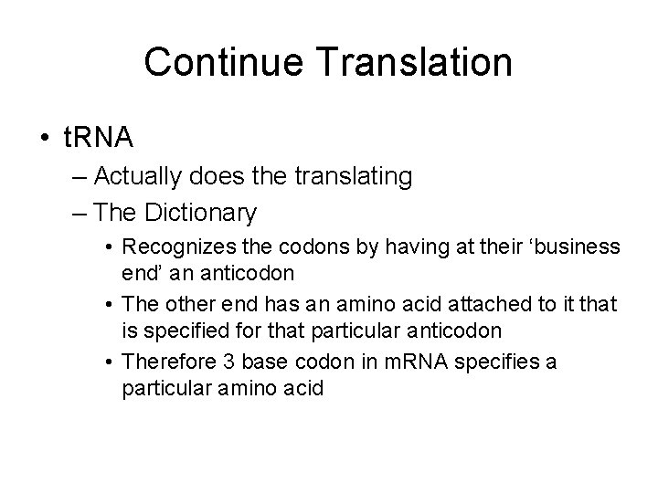 Continue Translation • t. RNA – Actually does the translating – The Dictionary •