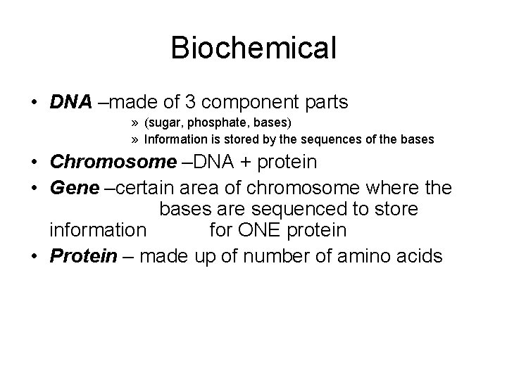 Biochemical • DNA –made of 3 component parts » (sugar, phosphate, bases) » Information