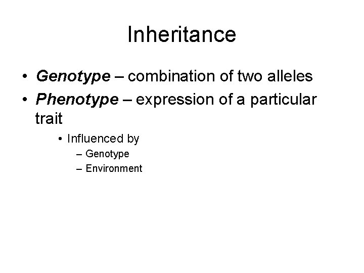 Inheritance • Genotype – combination of two alleles • Phenotype – expression of a