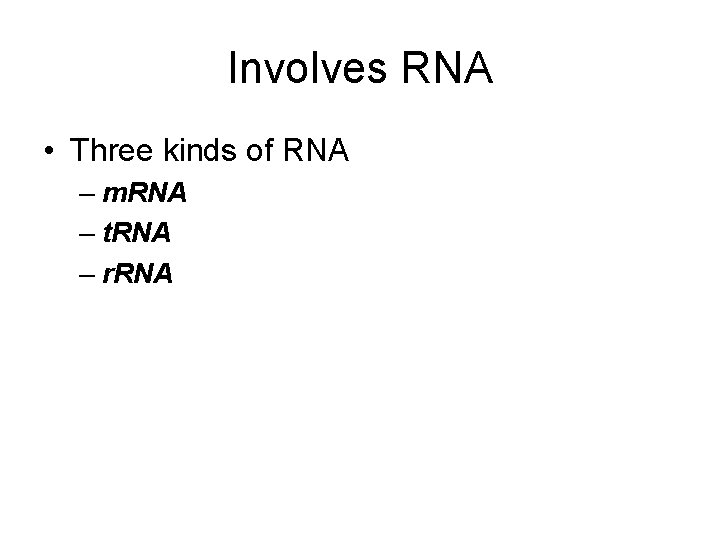 Involves RNA • Three kinds of RNA – m. RNA – t. RNA –