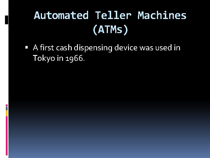 Automated Teller Machines (ATMs) A first cash dispensing device was used in Tokyo in Automated Teller Machines (ATMs) A first cash dispensing device was used in Tokyo in