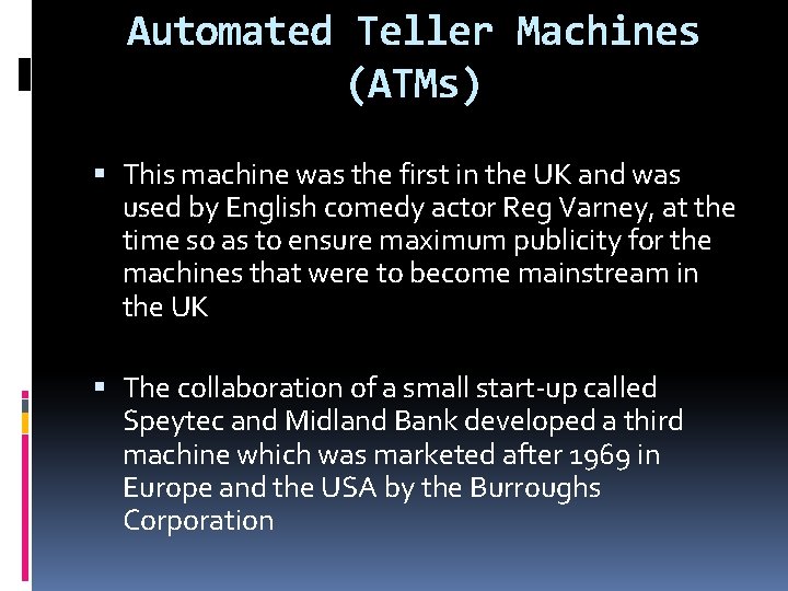 Automated Teller Machines (ATMs) This machine was the first in the UK and was Automated Teller Machines (ATMs) This machine was the first in the UK and was