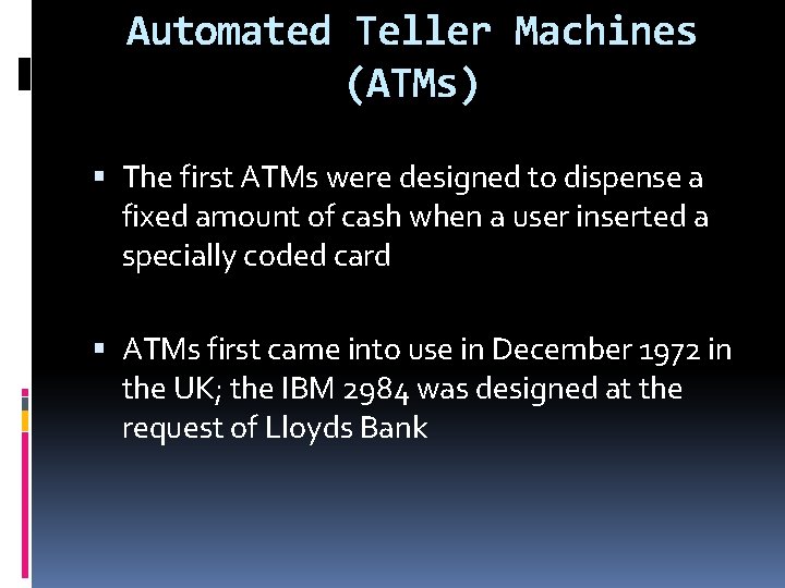 Automated Teller Machines (ATMs) The first ATMs were designed to dispense a fixed amount Automated Teller Machines (ATMs) The first ATMs were designed to dispense a fixed amount