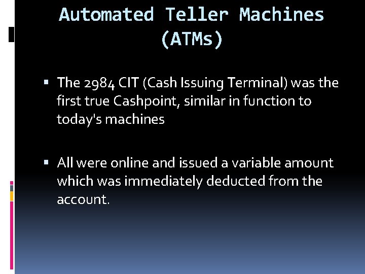 Automated Teller Machines (ATMs) The 2984 CIT (Cash Issuing Terminal) was the first true Automated Teller Machines (ATMs) The 2984 CIT (Cash Issuing Terminal) was the first true