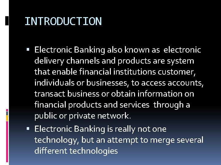INTRODUCTION Electronic Banking also known as electronic delivery channels and products are system that INTRODUCTION Electronic Banking also known as electronic delivery channels and products are system that