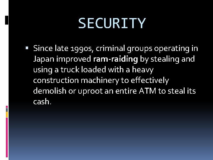 SECURITY Since late 1990 s, criminal groups operating in Japan improved ram-raiding by stealing SECURITY Since late 1990 s, criminal groups operating in Japan improved ram-raiding by stealing
