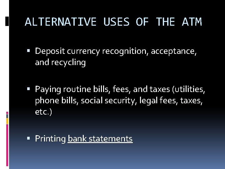 ALTERNATIVE USES OF THE ATM Deposit currency recognition, acceptance, and recycling Paying routine bills, ALTERNATIVE USES OF THE ATM Deposit currency recognition, acceptance, and recycling Paying routine bills,