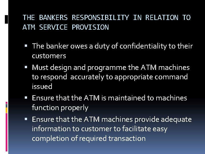 THE BANKERS RESPONSIBILITY IN RELATION TO ATM SERVICE PROVISION The banker owes a duty THE BANKERS RESPONSIBILITY IN RELATION TO ATM SERVICE PROVISION The banker owes a duty